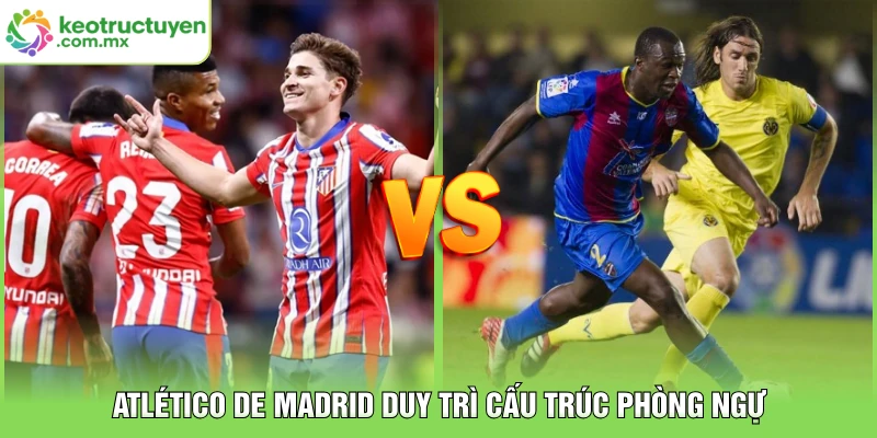 Atlético de Madrid duy trì cấu trúc phòng ngự