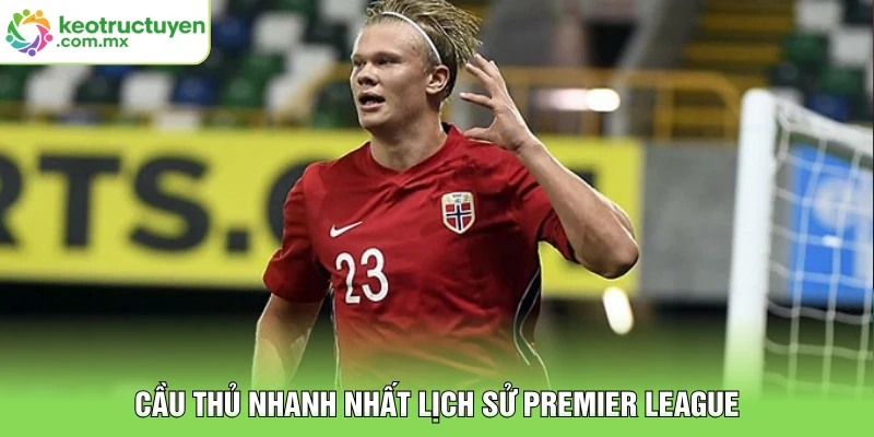 Cầu thủ nhanh nhất lịch sử Premier League