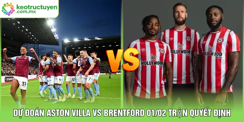 Dự Đoán Aston Villa vs Brentford 01/02 Trận Quyết Định