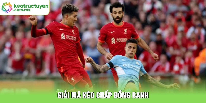 Giải mã kèo chấp đồng banh