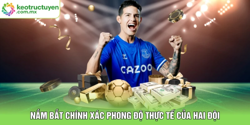 Nắm bắt chính xác phong độ thực tế của hai đội
