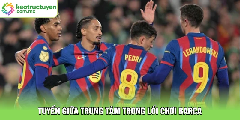 Tuyến giữa trung tâm trong lối chơi Barca